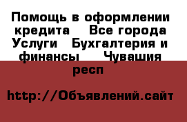 Помощь в оформлении кредита  - Все города Услуги » Бухгалтерия и финансы   . Чувашия респ.